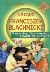Okładka książki Ksiądz Franciszek Blachnicki. O ufności, Opatrzności i oazie na pustyni Ewa Stadtmüller