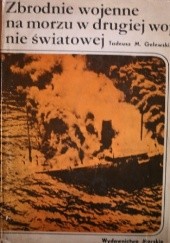Okładka książki Zbrodnie wojenne na morzu w drugiej wojnie światowej Tadeusz Maria Gelewski