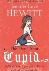 Okładka książki The Day I Shot Cupid Jennifer Love Hewitt