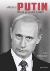 Okładka książki Władimir Putin. Dokąd prowadzi Rosję? Boris Reitschuster