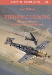 Okładka książki Pierwsi i ostatni. Piloci myśliwców w drugiej wojnie światowej Adolf Galland