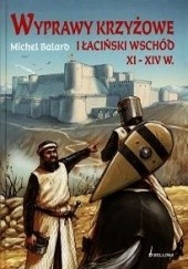 Okładka książki Wyprawy krzyżowe i łaciński wschód XI-XIV w. Michel Balard
