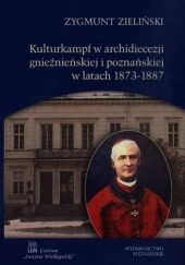 Okładka książki Kulturkampf w archidiecezji gnieźnieńskiej i poznańskiej w latach 1873-1887 Zygmunt Zieliński