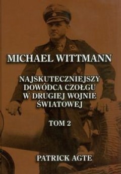 Okładka książki Michael Wittmann. Najskuteczniejszy dowódca czołgu w II wojnie światowej. Tom II Patrick Agte