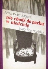 Okładka książki Nie chodź do parku w niedzielę Aleksandra Szarłat, Ewa Szymańska