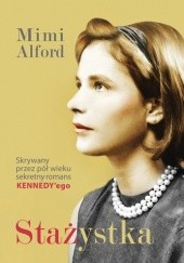 Okładka książki Stażystka. Mój romans z prezydentem Kennedym i jego skutki Mimi Alford