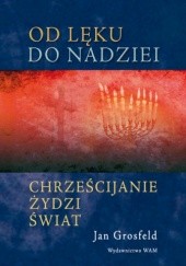 Okładka książki Od lęku do nadziei. Chrześcijanie, Żydzi, świat Jan Grosfeld