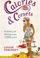 Okładka książki Calories and Corsets: A history of dieting over two thousand years Louise Foxcroft