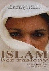 Okładka książki Islam bez zasłony. Spojrzenie od wewnątrz na muzułmańskie wierzenia i życie Emir Fethi Caner, Ergun Michael Caner