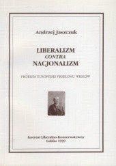 Okładka książki LIBERALIZM contra NACJONALIZM Problem europejski przełomu wieków Andrzej Jaszczuk