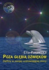 Okładka książki Poza głębią dźwięków. Delfiny w swojej uzdrawiającej mocy Ella Porawska