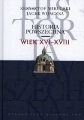 Okładka książki Historia powszechna. Wiek XVI-XVIII Krzysztof Mikulski, Jacek Wijaczka