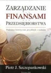 Okładka książki Zarządzanie finansami przedsiębiorstwa. Podstawy teoretyczne, przykłady i zadania Piotr Szczepankowski