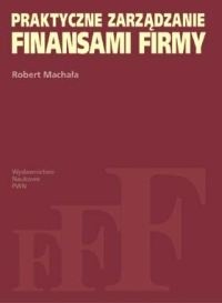 Okładka książki Praktyczne zarządzanie finansami firmy Robert Machała