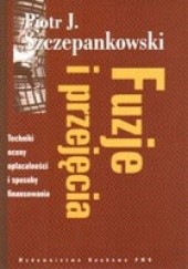 Okładka książki Fuzje i przejęcia. Techniki oceny opłacalności i sposoby finansowania Piotr Szczepankowski