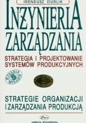 Okładka książki Inżynieria zarządzania. Strategia projektowania systemów produkcyjnych Tomy 1,2 Ireneusz Durlik