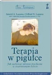 Okładka książki Terapia w pigułce. Jak zachować zdrowie psychiczne w zwariowanym świecie Arnold A. Lazarus, Clifford Lazarus