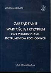 Okładka książki Zarządzanie wartością i ryzykiem przy wykorzystaniu instrumentów pochodnych Zenon Marciniak