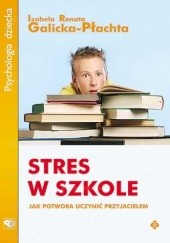 Okładka książki Stres w szkole. Jak potwora uczynić przyjacielem Izabela Renata Galicka-Płachta