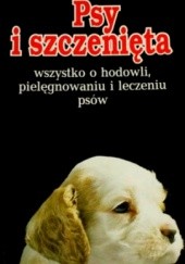 Okładka książki Psy i szczenięta. Wszystko o hodowli, pielęgnowaniu i leczeniu psów Andrew Edney (weterynarz), Roger Mugford