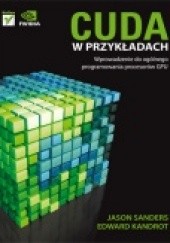 Okładka książki CUDA w przykładach. Wprowadzenie do ogólnego programowania procesorów GPU Edward Kandrot, Jason Sanders