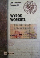 Okładka książki Wyrok Workuta. Wywiad-rzeka z zesłańcem na Workutę Józefem Wojciechowskim Jan Stanisław Smalewski