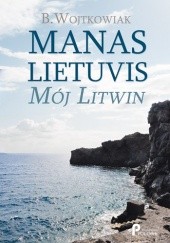 Okładka książki Manas Lietuvis Mój Litwin B. Wojtkowiak
