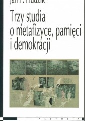 Okładka książki Trzy studia o metafizyce pamięci i demokracji Jan Paweł Hudzik