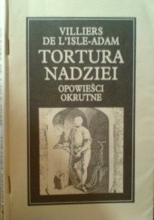 Okładka książki Tortura nadziei: opowieści okrutne Auguste de Villiers de L'Isle-Adam