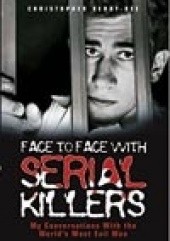 Okładka książki Face to Face with Serial Killers (My Conversations With the World`s Most Evil Men) Christopher Berry-Dee