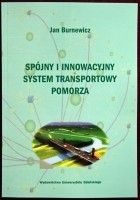 Okładka książki Spójny i innowacyjny system transportowy Pomorza Jan Burnewicz