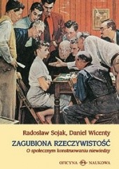 Okładka książki Zagubiona rzeczywistość. O społecznym konstruowaniu niewiedzy Radosław Sojak, Daniel Wicenty