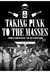 Okładka książki Taking Punk to the Masses: From Nowhere to Nevermind Jacob McMurray