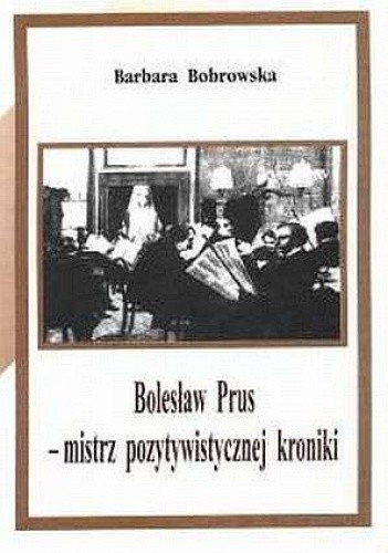 Okładka książki Bolesław Prus - mistrz pozytywistycznej kroniki Barbara Bobrowska