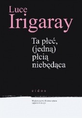 Okładka książki Ta płeć (jedną) płcią niebędąca Luce Irigaray