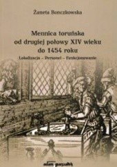 Okładka książki Mennica toruńska od drugiej połowy XIV wieku do 1454 roku. Lokalizacja-Personel-Funkcjonowanie Żaneta Bonczkowska