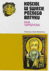 Okładka książki Kościół w świecie późnego antyku Ewa Wipszycka