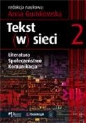 Okładka książki Tekst (w) sieci. Literatura, Społeczeństwo, Komunikacja Anna Gumkowska