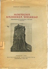 Okładka książki Monarchia Kazimierza Wielkiego. Organizacja Kościoła, sztuka i nauka. Zdzisław Kaczmarczyk