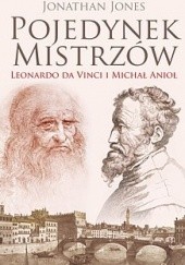 Okładka książki Pojedynek mistrzów: Leonardo da Vinci i Michał Anioł Jonathan Jones