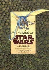 Okładka książki The Wildlife of Star Wars: A Field Guide Bob Carrau, Terryl Terryl Whitlatch