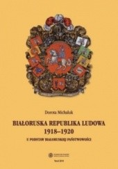 Okładka książki Białoruska Republika Ludowa 1918-1920. U podstaw białoruskiej państwowości Dorota Michaluk