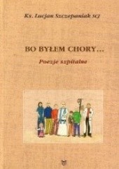Okładka książki Bo byłem chory...(Mt 25,36) Poezje szpitalne Lucjan Szczepaniak SCJ