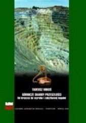 Okładka książki Górnicze skarby przeszłości. Od kruszcu do wyrobu i zabytkowej kopalni. Tadeusz Mikoś