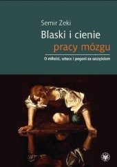 Okładka książki Blaski i cienie pracy mózgu. O miłości, sztuce i pogoni za szczęściem Semir Zeki