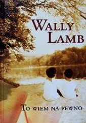 Okładka książki To wiem na pewno Wally Lamb