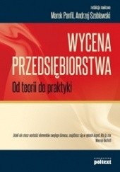 Okładka książki Wycena Przedsiębiorstwa. Od teorii do praktyki Marek Panfil, Andrzej Szablewski