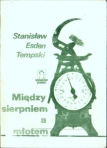 Okładka książki Między sierpniem a młotem Stanisław Esden-Tempski
