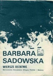 Okładka książki Wiersze ostatnie. Barbara Sadowska