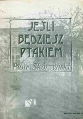 Okładka książki Jeśli będziesz ptakiem Piotr Skórzyński